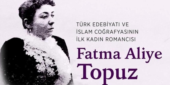 Fatma Aliye Topuz: Türk Edebiyatının Öncü Kadın Yazarı