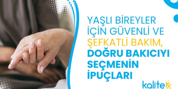 Yaşlı Bireyler İçin Güvenli ve Şefkatli Bakım: Doğru Bakıcıyı Seçmenin İpuçları