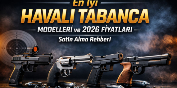 En İyi Havalı Tabanca Modelleri ve 2026 Fiyatları: Satın Alma Rehberi